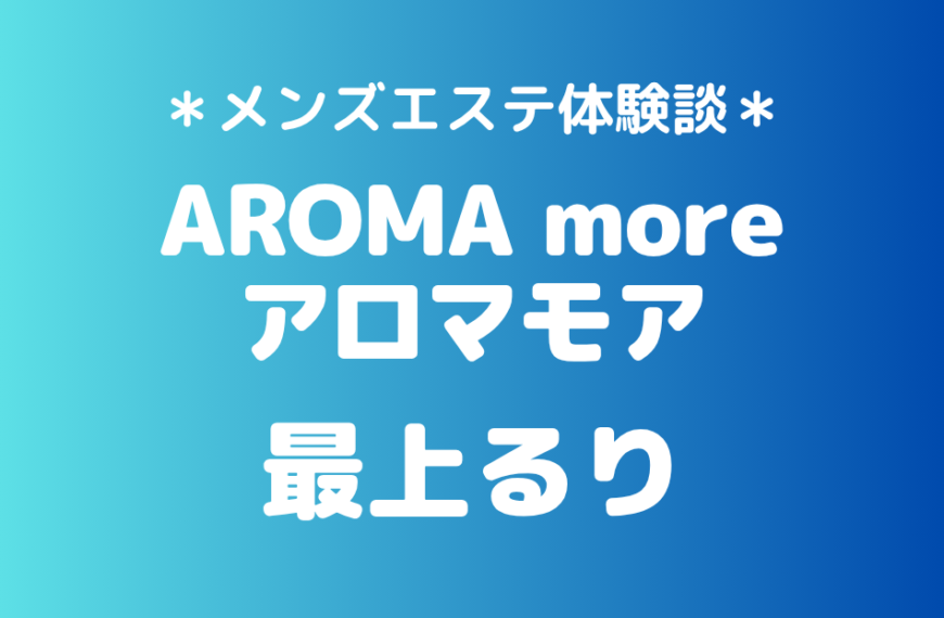 アロマモア「最上るり」の新宿メンズエステ体験談｜施術内容＆評判・口コミをチェック！