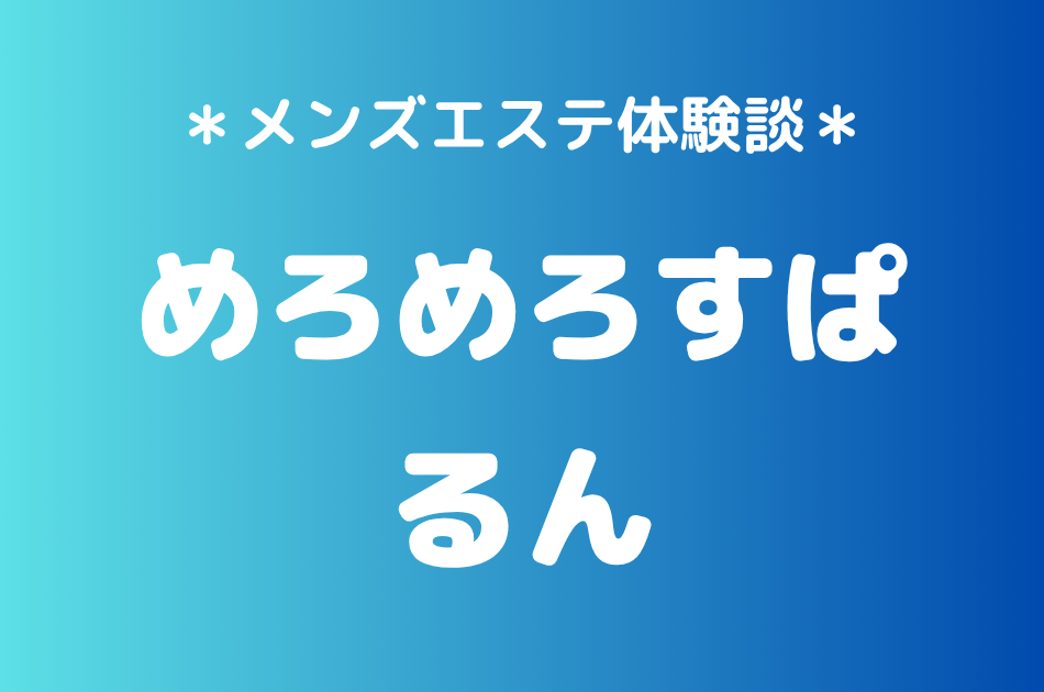 めろめろすぱ「るん」の武蔵新城メンズエステ体験談｜施術内容＆評判・口コミをチェック！