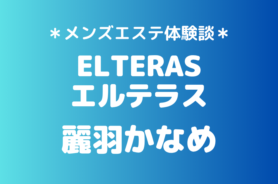 エルテラス「麗羽かなめ」の新宿メンズエステ体験談｜施術内容＆評判・口コミをチェック！