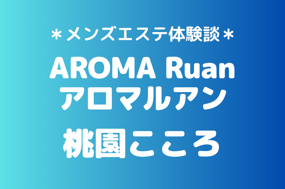 アロマルアン「桃園こころ」の大宮メンズエステ体験談｜施術内容＆評判・口コミをチェック！