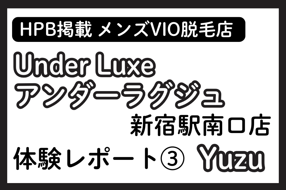 ③Under Luxe（アンダーラグジュ）新宿駅南口店 Yuzuの体験レポート│施術内容やオプションの口コミ・評判をチェック
