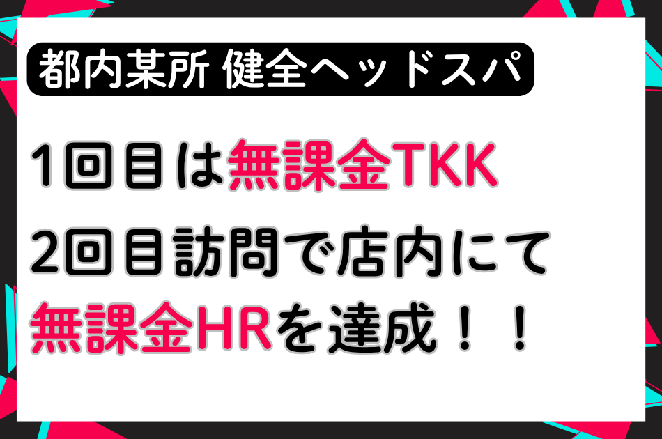 【続・超極秘】都内ヘッドスパ健全店にて1回目→無課金TKK、2回目→無課金HR達成