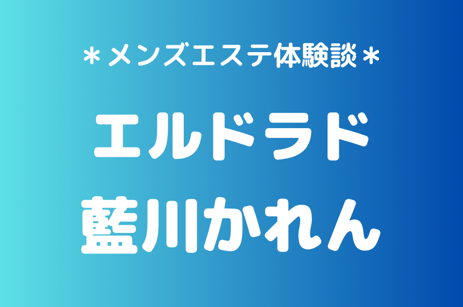 エルドラド「藍川かれん」の三軒茶屋・溝の口メンズエステ体験談｜施術内容＆評判・口コミをチェック！