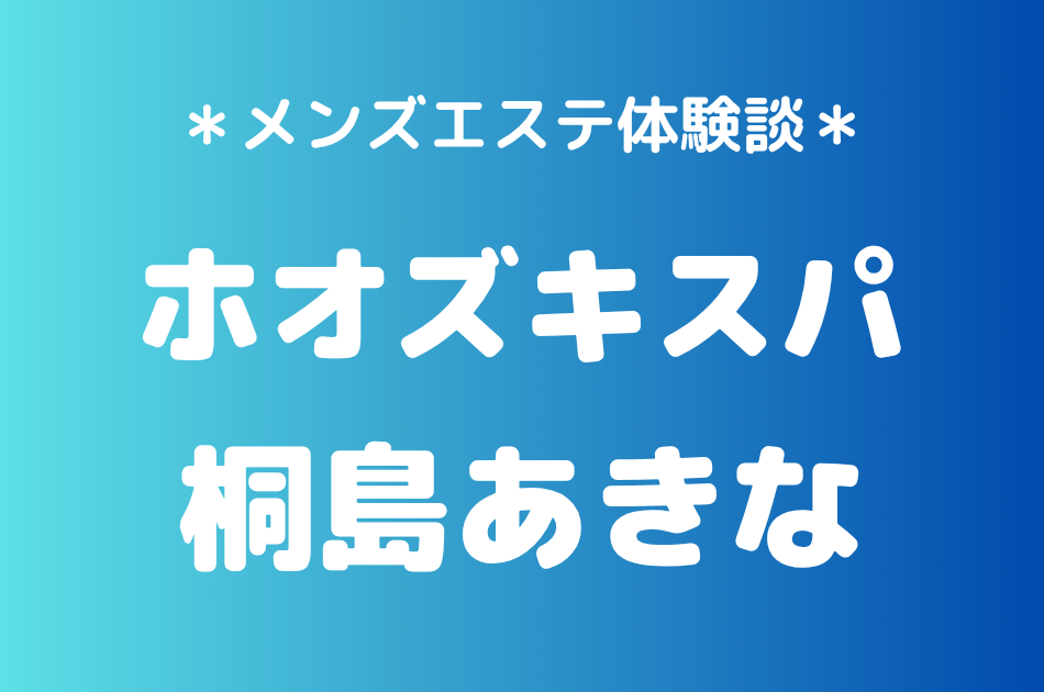 ホオズキスパ「桐島あきな」の代々木・武蔵小杉メンズエステ体験談｜施術内容＆評判・口コミをチェック！