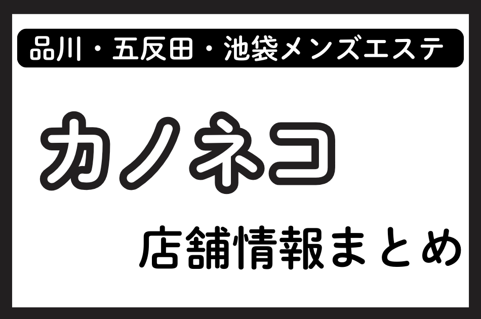 品川・五反田・池袋メンズエステ「カノネコ」の店舗情報まとめ｜人気セラピストの体験談も掲載