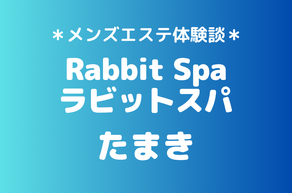 ラビットスパ立川「たまき」の立川・八王子メンズエステ体験談｜施術内容＆評判・口コミをチェック！