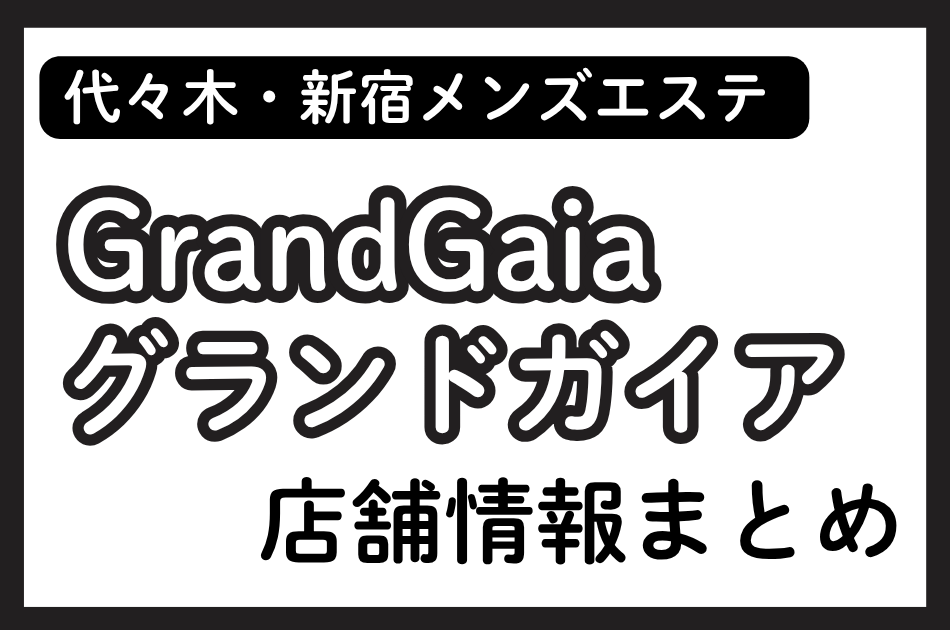 新宿メンズエステ「グランドガイア（GrandGaia）」の店舗情報まとめ｜七海れいな・江口かよなど人気セラピストの体験談も掲載