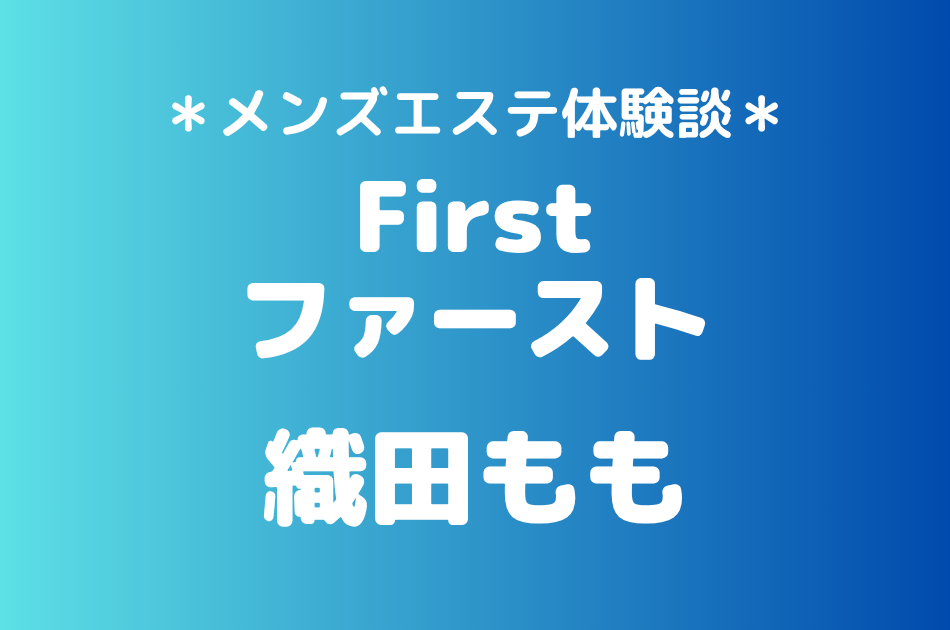 ファースト「織田もも」の新宿メンズエステ体験談｜施術内容＆評判・口コミをチェック！